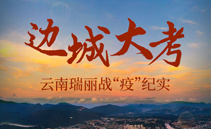 边城大考——云南瑞丽战“疫”纪实